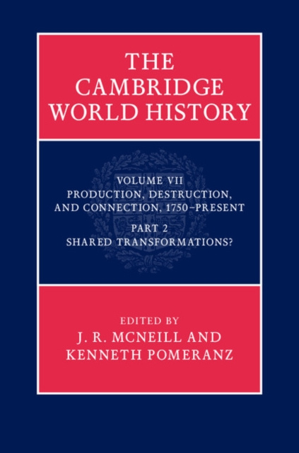 E-kniha Cambridge World History: Volume 7, Production, Destruction and Connection 1750-Present, Part 2, Shared Transformations? J. R. McNeill