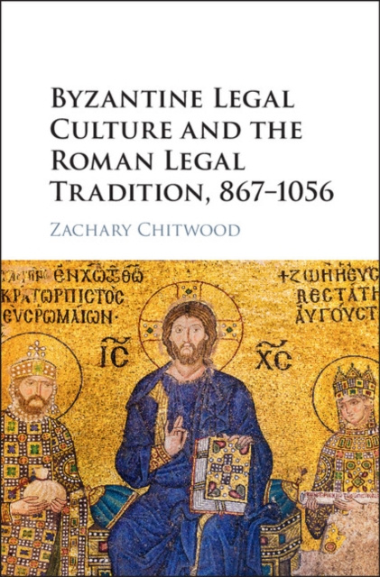 E-kniha Byzantine Legal Culture and the Roman Legal Tradition, 867-1056 Zachary Chitwood