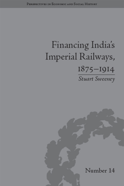 E-kniha Financing India's Imperial Railways, 1875-1914 Stuart Sweeney