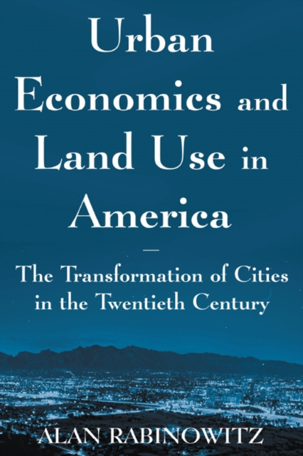 E-kniha Urban Economics and Land Use in America: The Transformation of Cities in the Twentieth Century Alan Rabinowitz