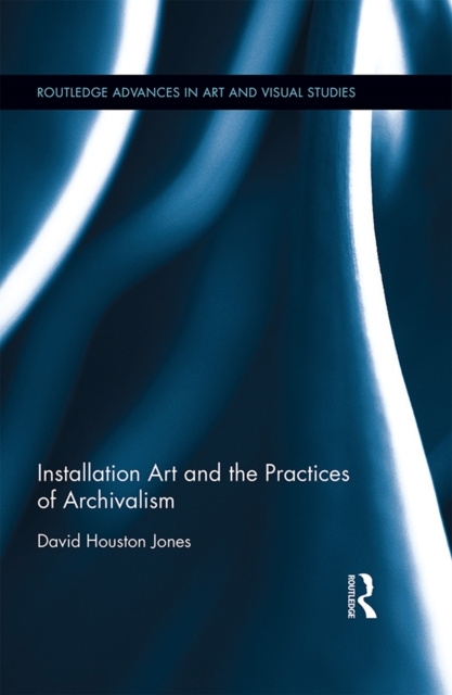 E-kniha Installation Art and the Practices of Archivalism David Houston Jones
