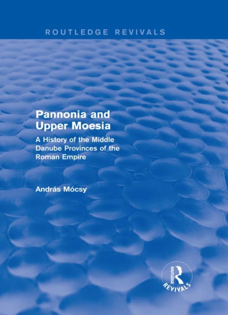 E-knjiga Pannonia and Upper Moesia (Routledge Revivals) Andras Mocsy