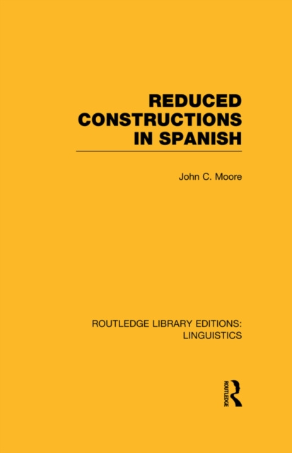 E-book Reduced Constructions in Spanish (RLE Linguistics E: Indo-European Linguistics) John C. Moore