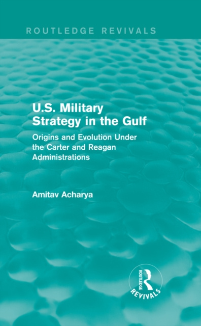 Libro elettronico U.S. Military Strategy in the Gulf (Routledge Revivals) Amitav Acharya