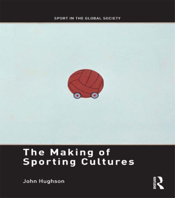 E-kniha Making of Sporting Cultures John Hughson