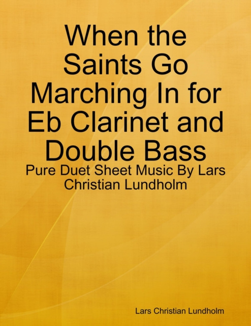 Libro elettronico When the Saints Go Marching In for Eb Clarinet and Double Bass - Pure Duet Sheet Music By Lars Christian Lundholm Lundholm Lars Christian Lundholm