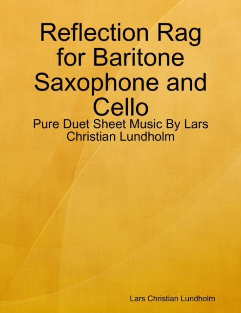 Libro elettronico Reflection Rag for Baritone Saxophone and Cello - Pure Duet Sheet Music By Lars Christian Lundholm Lundholm Lars Christian Lundholm