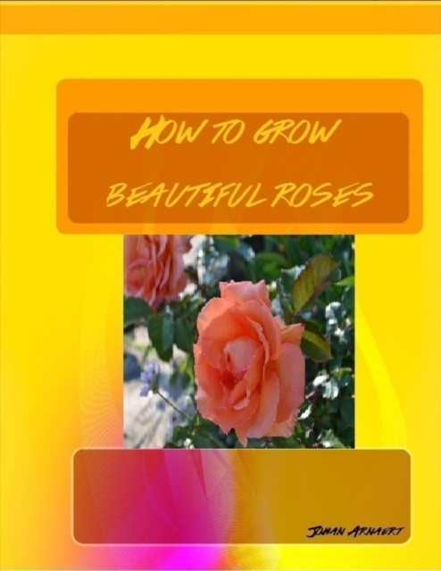 Libro elettronico How to Grow : Beautiful Roses Arnaert Johan Arnaert