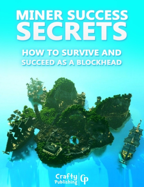 Libro elettronico Miner Success Secrets - How to Survive and Succeed as a Blockhead: (An Unofficial Minecraft Book) Crafty Publishing Crafty Publishing