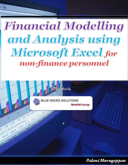 E-kniha Financial Modelling and Analysis Using Microsoft Excel - For Non Finance Personnel Murugappan Palani Murugappan