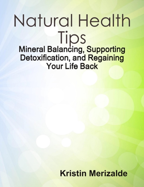 Libro elettronico Natural Health Tips: Mineral Balancing, Supporting Detoxification, and Regaining Your Life Back Merizalde Kristin Merizalde