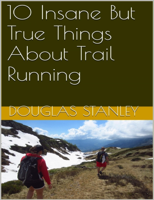 E-Book 10 Insane But True Things About Trail Running Stanley Douglas Stanley