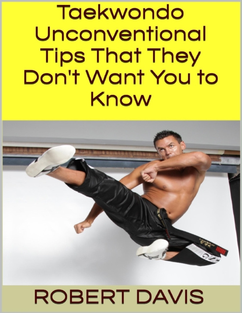 E-Book Taekwondo: Unconventional Tips That They Don't Want You to Know Davis Robert Davis