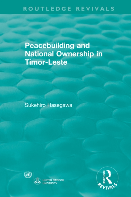 Libro elettronico Routledge Revivals: Peacebuilding and National Ownership in Timor-Leste (2013) Sukehiro Hasegawa