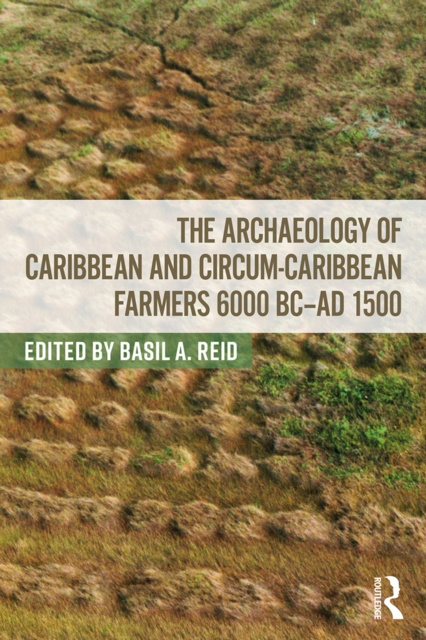 Libro elettronico Archaeology of Caribbean and Circum-Caribbean Farmers (6000 BC - AD 1500) Basil A Reid