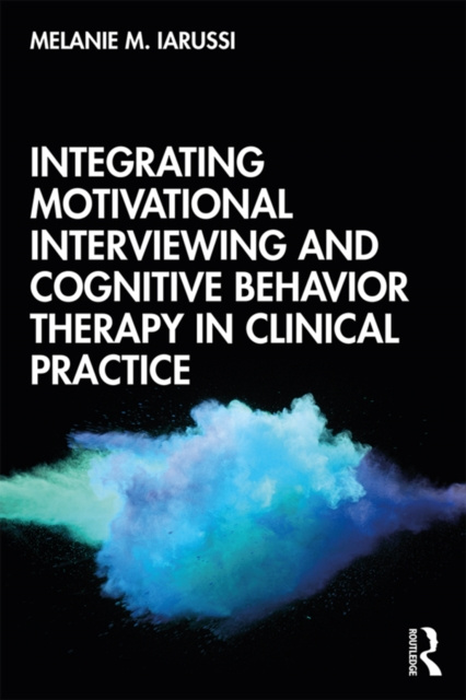 Libro elettronico Integrating Motivational Interviewing and Cognitive Behavior Therapy in Clinical Practice Melanie M. Iarussi