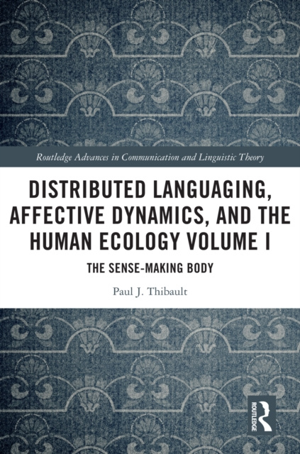 E-knjiga Distributed Languaging, Affective Dynamics, and the Human Ecology Volume I Paul J. Thibault