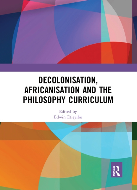 E-book Decolonisation, Africanisation and the Philosophy Curriculum Edwin Etieyibo
