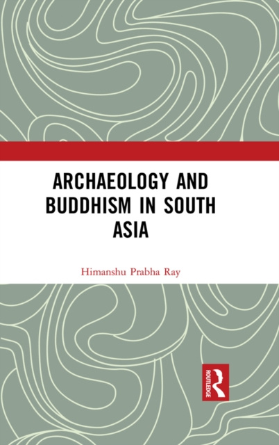 E-kniha Archaeology and Buddhism in South Asia Himanshu Prabha Ray