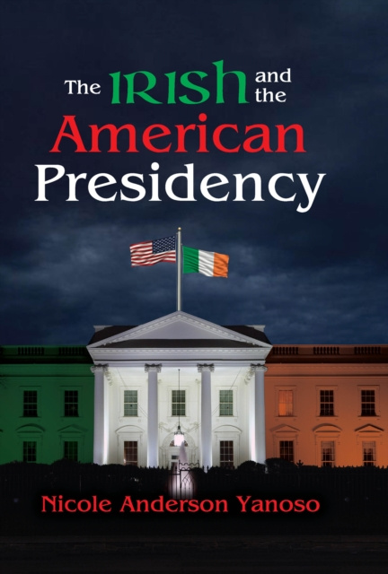 Libro elettronico Irish and the American Presidency Nicole Anderson Yanoso