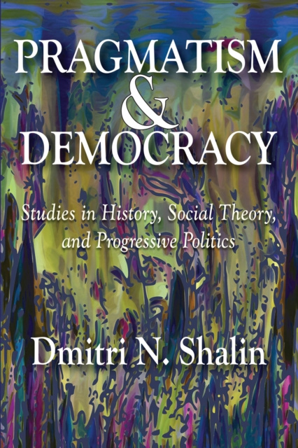 E-book Pragmatism and Democracy Dmitri N. Shalin