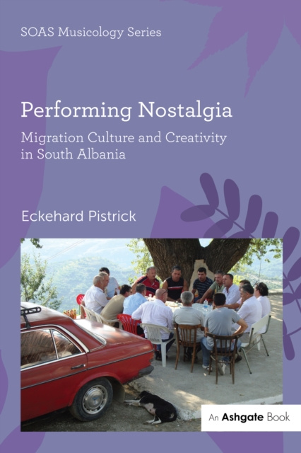 Libro elettronico Performing Nostalgia: Migration Culture and Creativity in South Albania Eckehard Pistrick