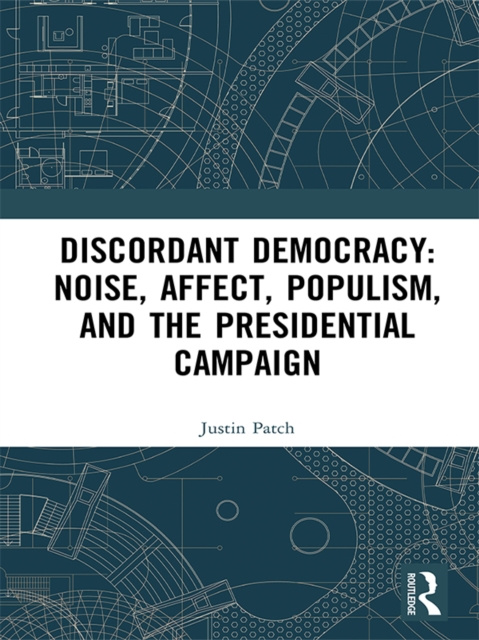 Libro elettronico Discordant Democracy: Noise, Affect, Populism, and the Presidential Campaign Justin Patch