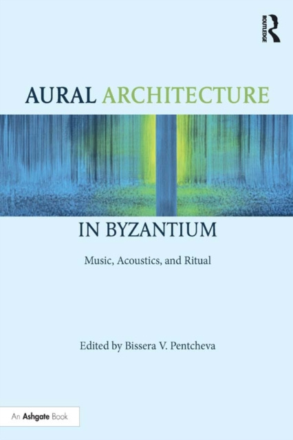 E-knjiga Aural Architecture in Byzantium: Music, Acoustics, and Ritual Bissera Pentcheva