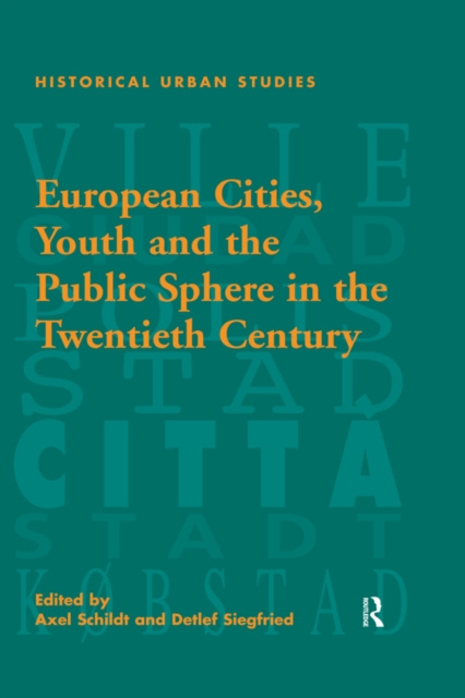 E-kniha European Cities, Youth and the Public Sphere in the Twentieth Century Detlef Siegfried