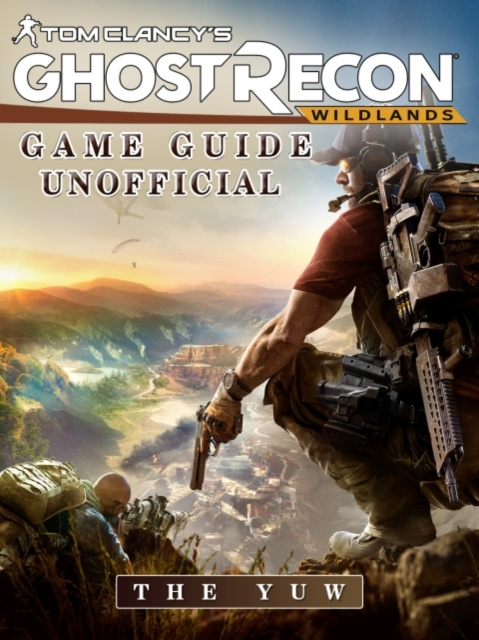 E-book Tom Clancys Ghost Recon Wildlands Game Guide Unofficial The Yuw