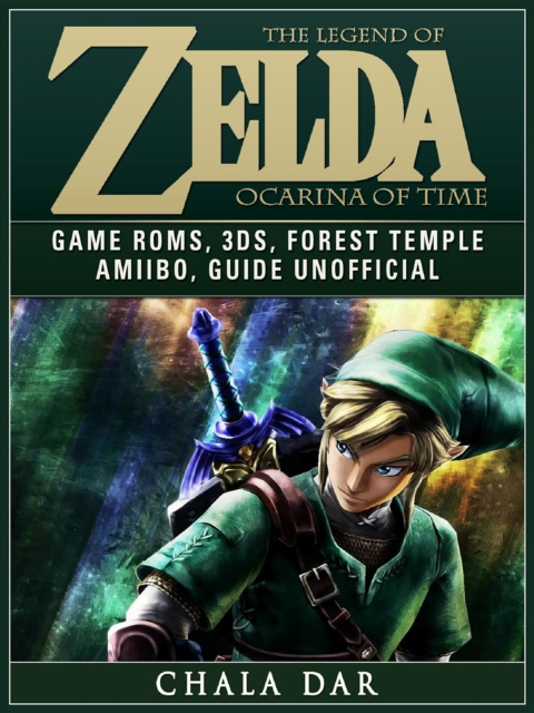 E-kniha Legend of Zelda Ocarina of Time Game Roms, 3DS, Forest Temple, Amiibo, Guide Unofficial Chala Dar