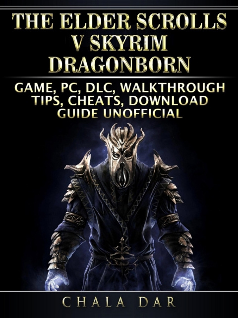 E-kniha Elder Scrolls V Skyrim Dragonborn Game, PC, DLC, Walkthrough, Tips, Cheats, Download Guide Unofficial Chala Dar