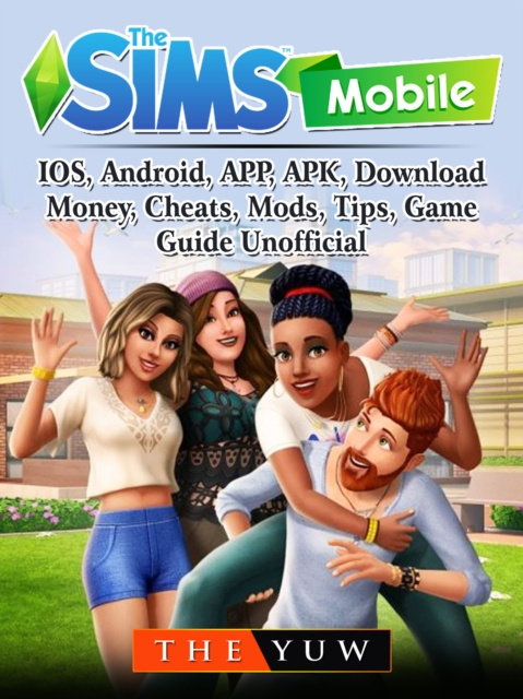 E-kniha Sims Mobile, IOS, Android, APP, APK, Download, Money, Cheats, Mods, Tips, Game Guide Unofficial The Yuw