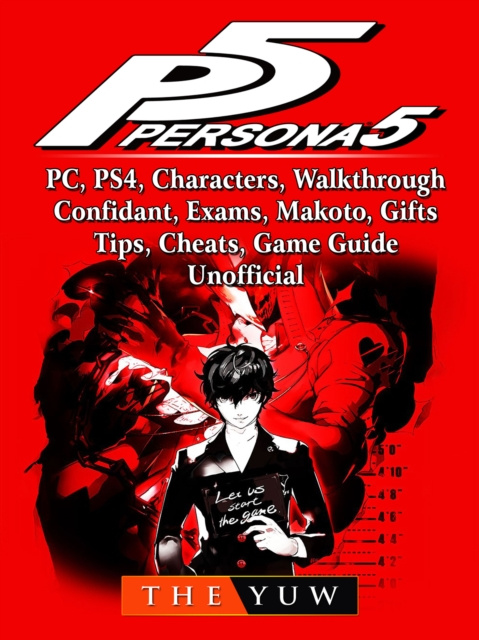 E-kniha Persona 5, PC, PS4, Characters, Walkthrough, Confidant, Exams, Makoto, Gifts, Tips, Cheats, Game Guide Unofficial The Yuw