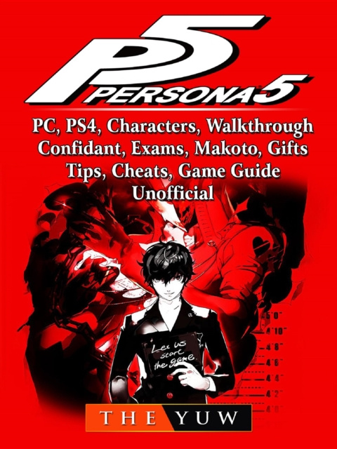 E-Book Persona 5, PC, PS4, Characters, Walkthrough, Confidant, Exams, Makoto, Gifts, Tips, Cheats, Game Guide Unofficial The Yuw