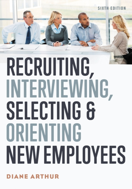 E-knjiga Recruiting, Interviewing, Selecting, and Orienting New Employees Diane Arthur