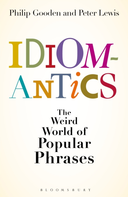 E-kniha Idiomantics: The Weird and Wonderful World of Popular Phrases Gooden Philip Gooden
