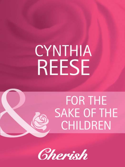 E-kniha For the Sake of the Children (Mills & Boon Cherish) (You, Me & the Kids, Book 18) Cynthia Reese