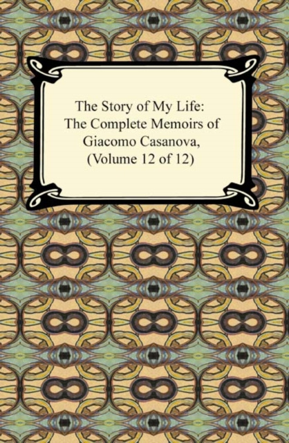 E-book Story of My Life (The Complete Memoirs of Giacomo Casanova, Volume 12 of 12) Giacomo Casanova