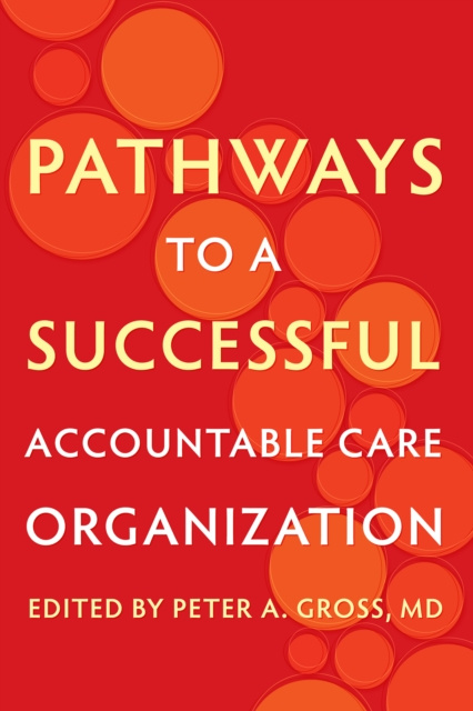 E-book Pathways to a Successful Accountable Care Organization Peter A. Gross