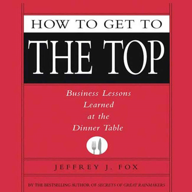 Audiokniha How to Get to the Top Jeffrey J. Fox