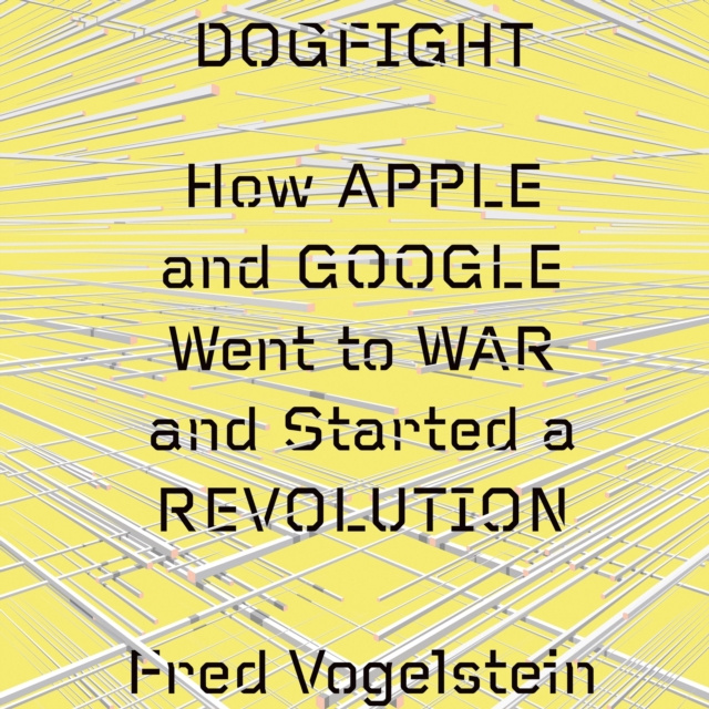 Аудиокнига Dogfight: How Apple and Google Went to War and Started a Revolution Fred Vogelstein