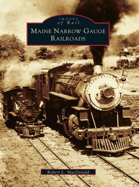 E-kniha Maine Narrow Gauge Railroads Robert L. MacDonald