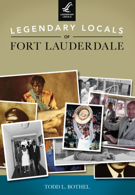 E-book Legendary Locals of Fort Lauderdale Todd L. Bothel