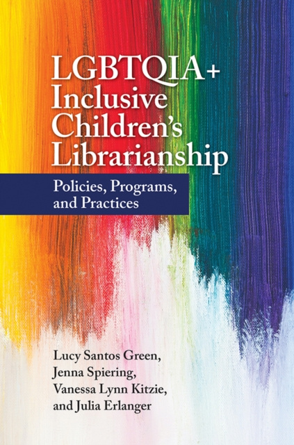 E-kniha LGBTQIA+ Inclusive Children's Librarianship: Policies, Programs, and Practices Lucy Santos Green