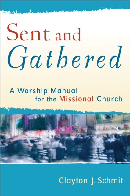 E-book Sent and Gathered (Engaging Worship) Clayton J. Schmit