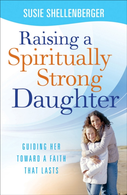 E-knjiga Raising a Spiritually Strong Daughter Susie Shellenberger