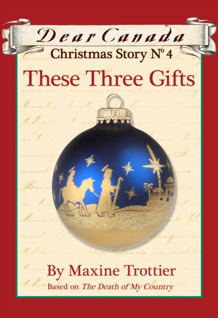 E-kniha Dear Canada Christmas Story No. 4: These Three Gifts Maxine Trottier