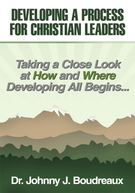 E-knjiga Developing a Process for Christian Leaders Dr. Johnny J. Boudreaux