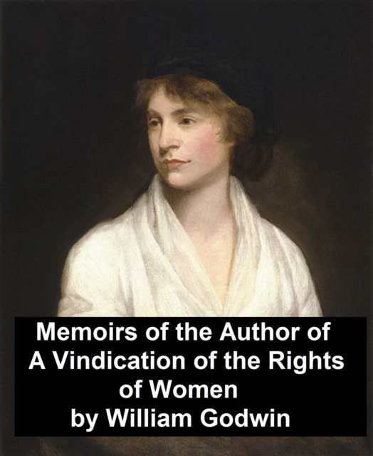 E-kniha Memoirs of the Author of &quote;A Vindication of the Rights of Women&quote; William Godwin